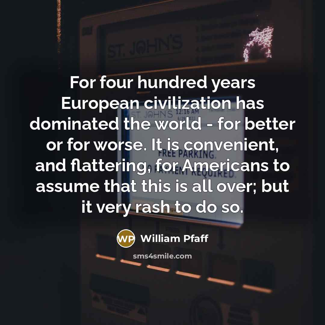 “For four hundred years European civilization has dominated the world…” quote by William Pfaff