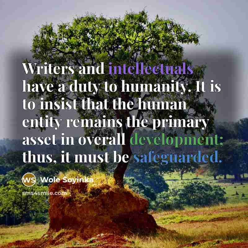 “Writers and intellectuals have a duty to humanity. It is…” quote by Wole Soyinka