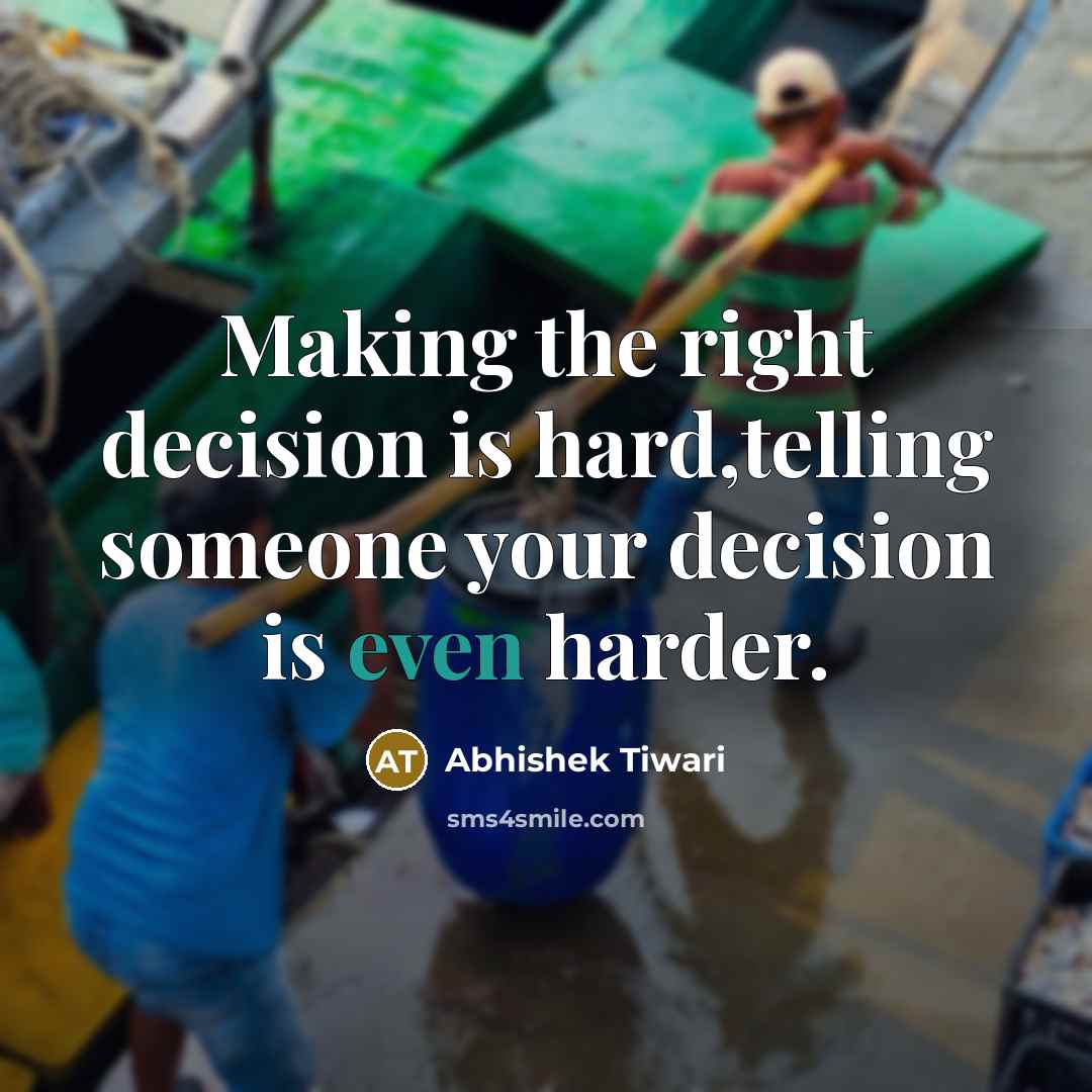 “Making the right decision is hard,telling someone your decision is…” quote by Abhishek Tiwari
