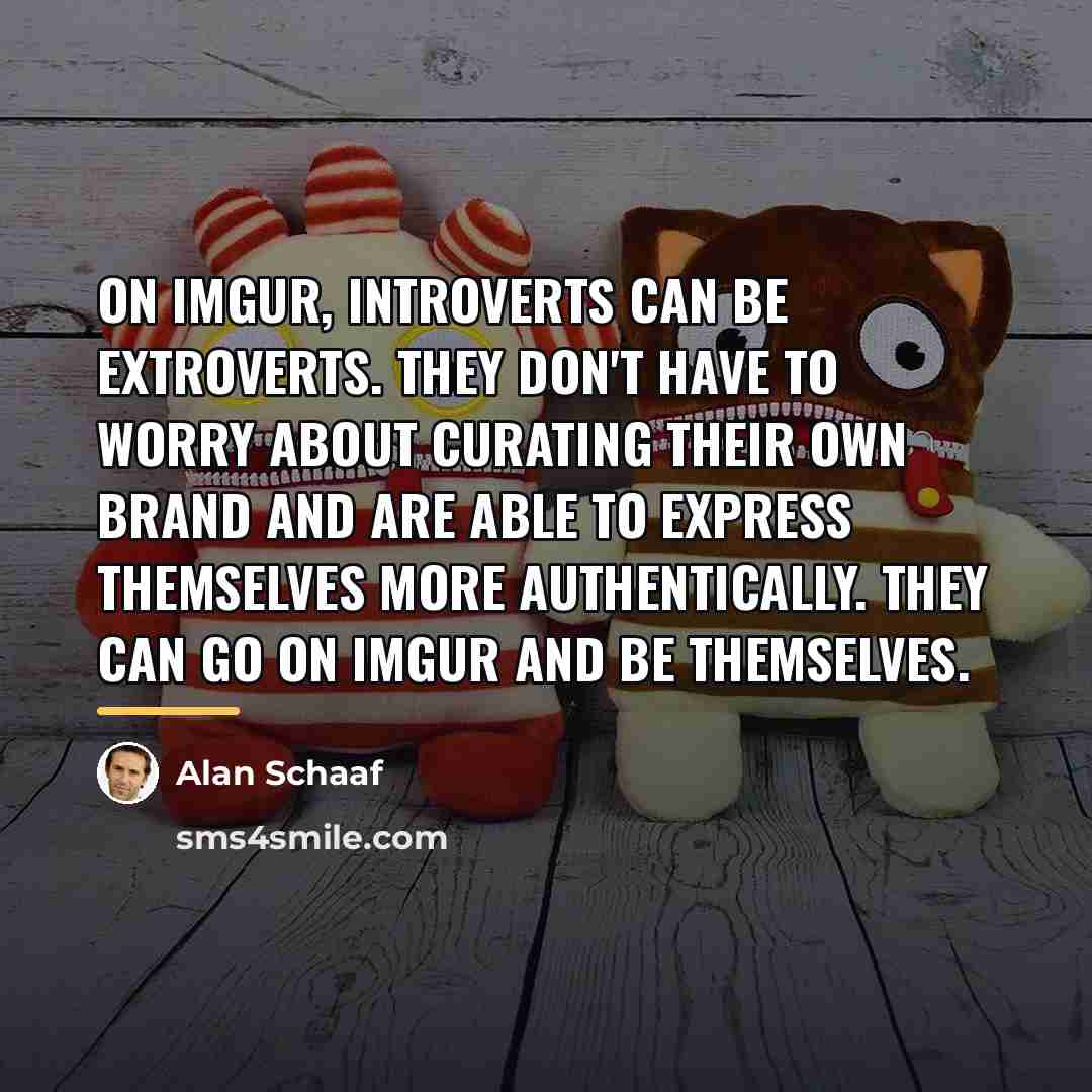 “On Imgur, introverts can be extroverts. They don't have to…” quote by Alan Schaaf