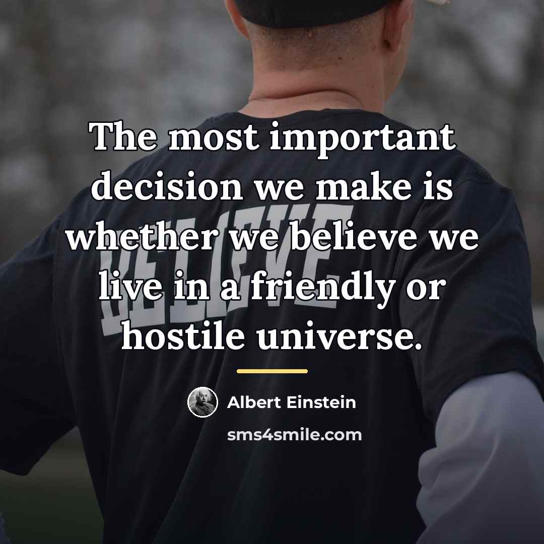 “The most important decision we make is whether we believe…” quote by Albert Einstein