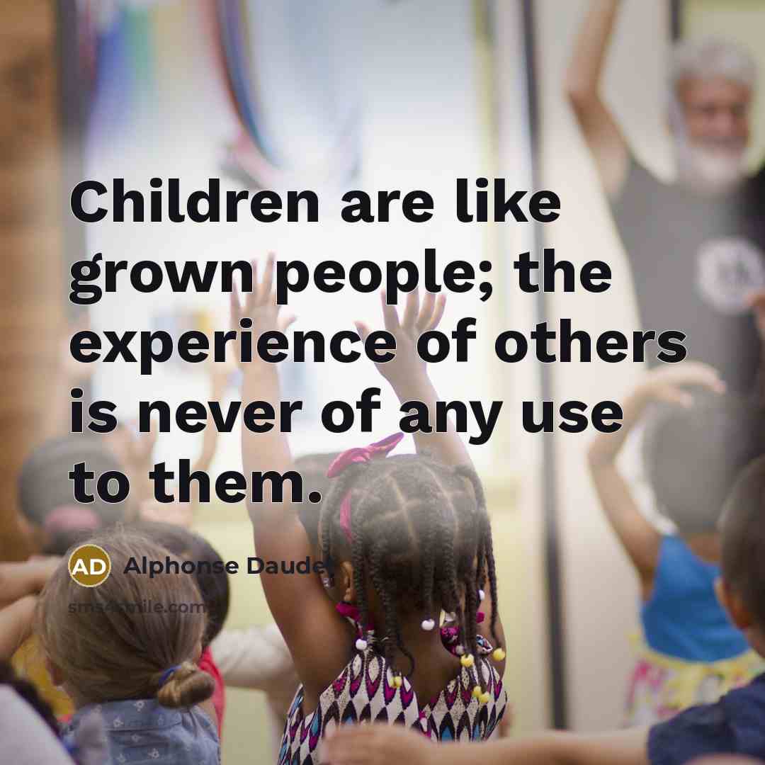 “Children are like grown people; the experience of others is…” quote by Alphonse Daudet
