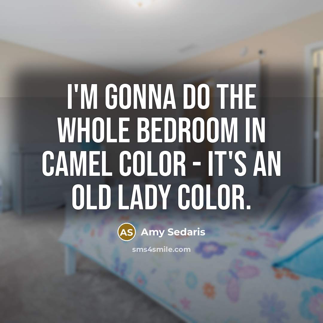 “I'm gonna do the whole bedroom in camel color -…” quote by Amy Sedaris
