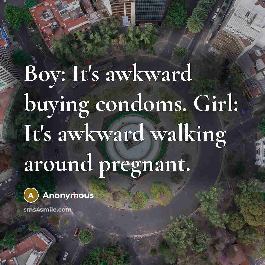 “Boy: It's awkward buying condoms. Girl: It's awkward walking around…” quote by Anonymous