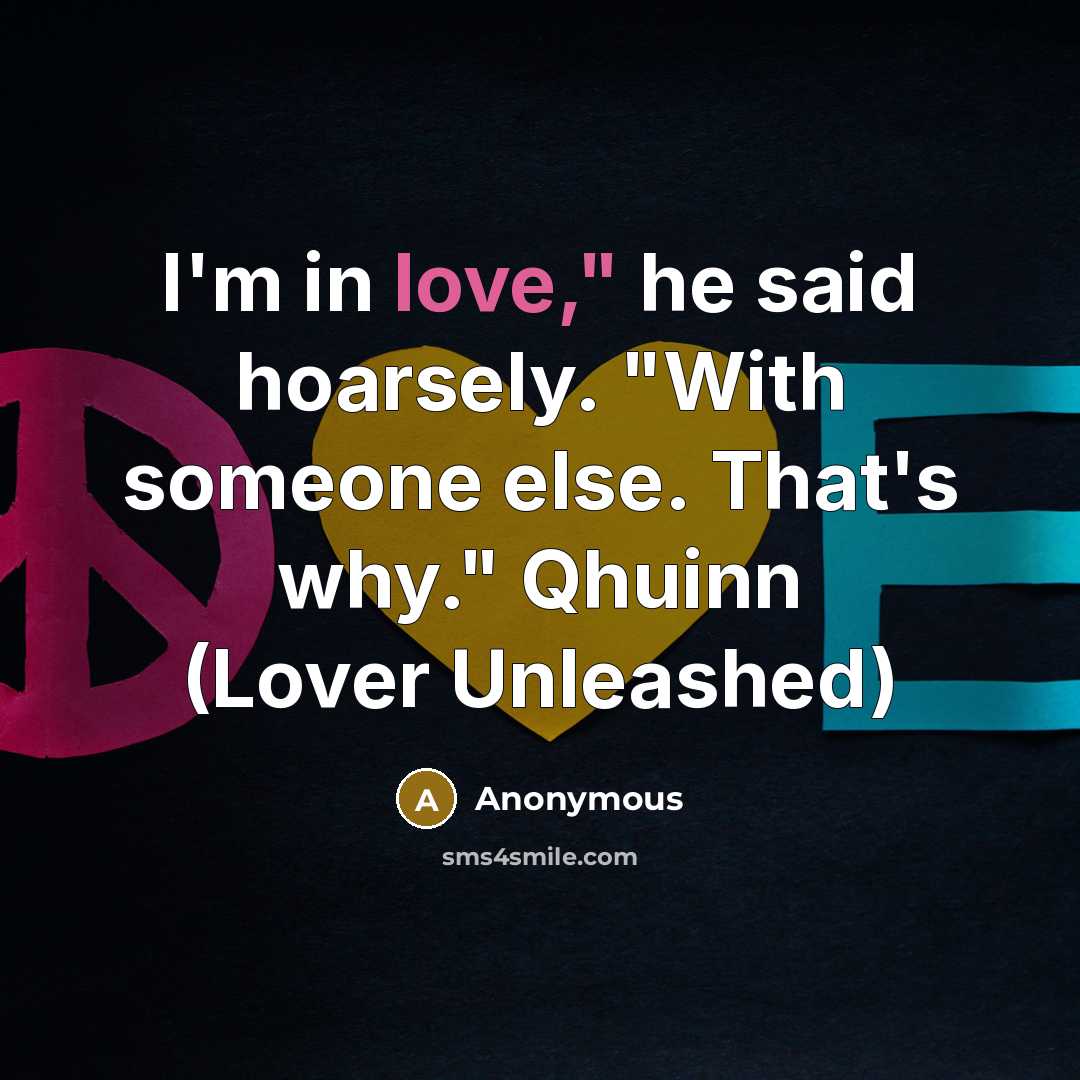 “I'm in love," he said hoarsely. "With someone else. That's…” quote by Anonymous