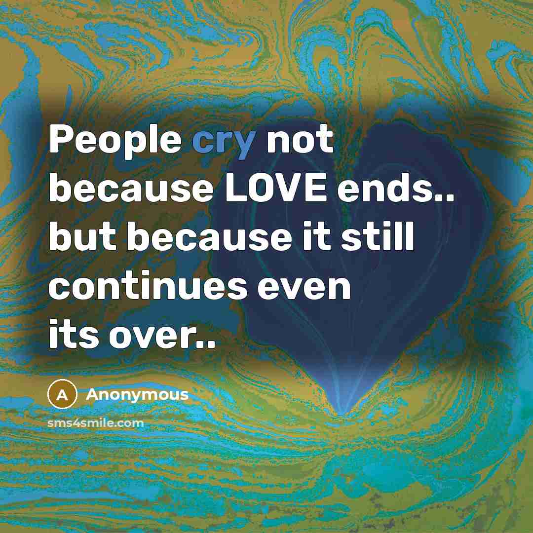 “People cry not because LOVE ends.. but because it still…” quote by Anonymous
