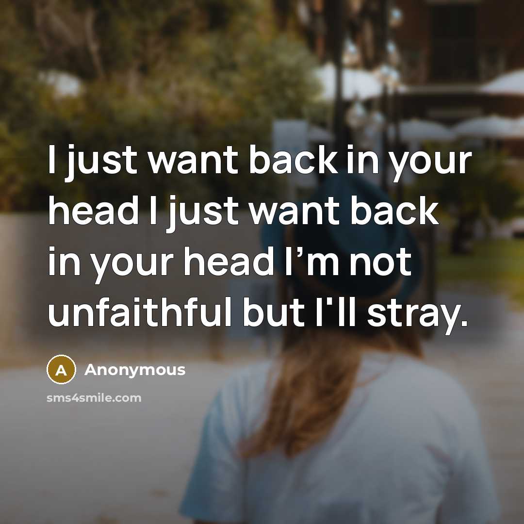 “I just want back in your head I just want back in your head I'm not unfaithful but I'll stray.” quote by Anonymous