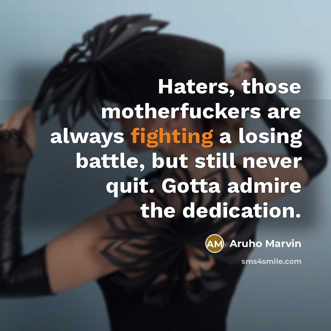 “Haters, those motherfuckers are always fighting a losing battle, but…” quote by Aruho Marvin