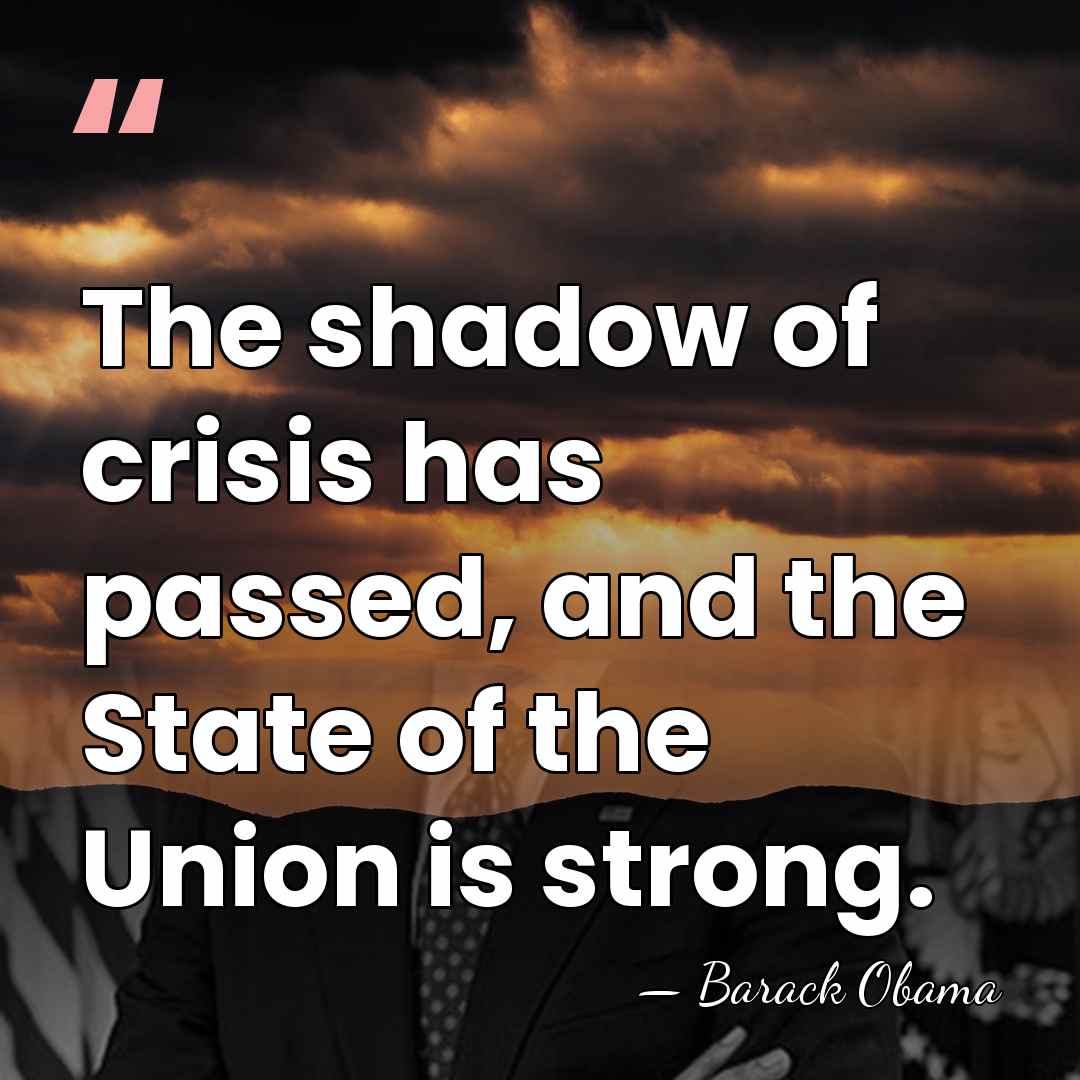 The shadow of crisis has passed, and the State of the Union&hellip; - Barack Obama
