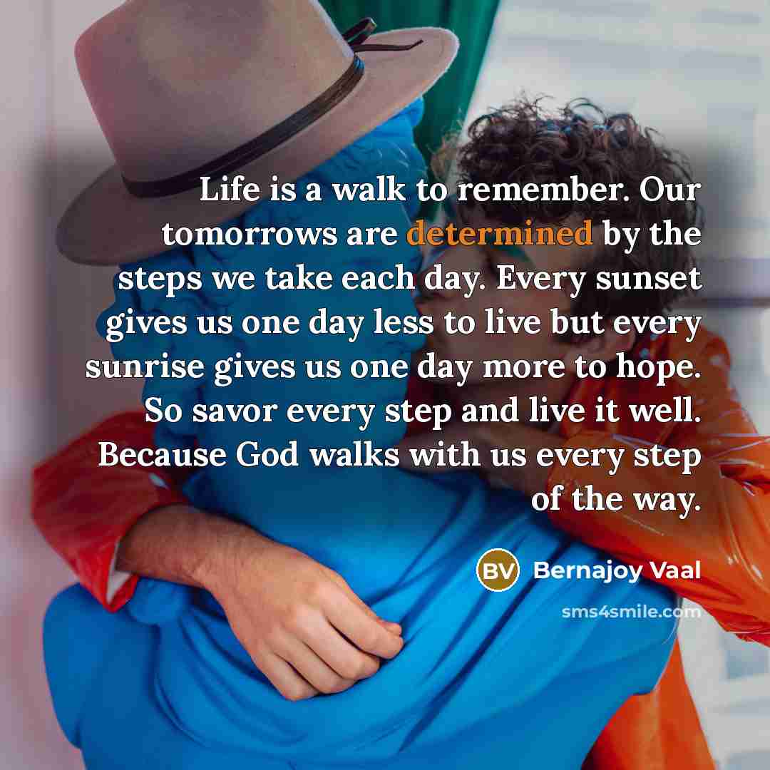 “Life is a walk to remember. Our tomorrows are determined…” quote by Bernajoy Vaal