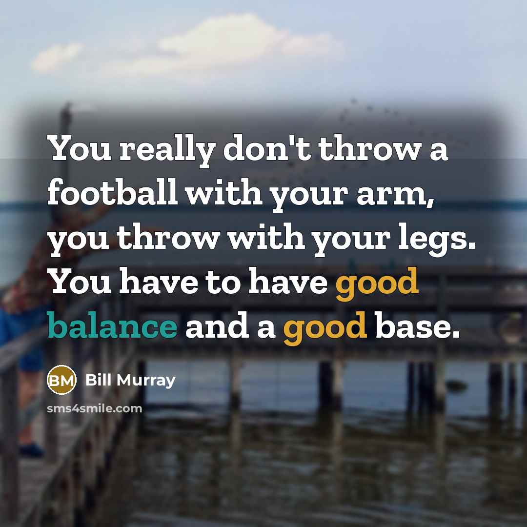 “You really don't throw a football with your arm, you…” quote by Bill Murray
