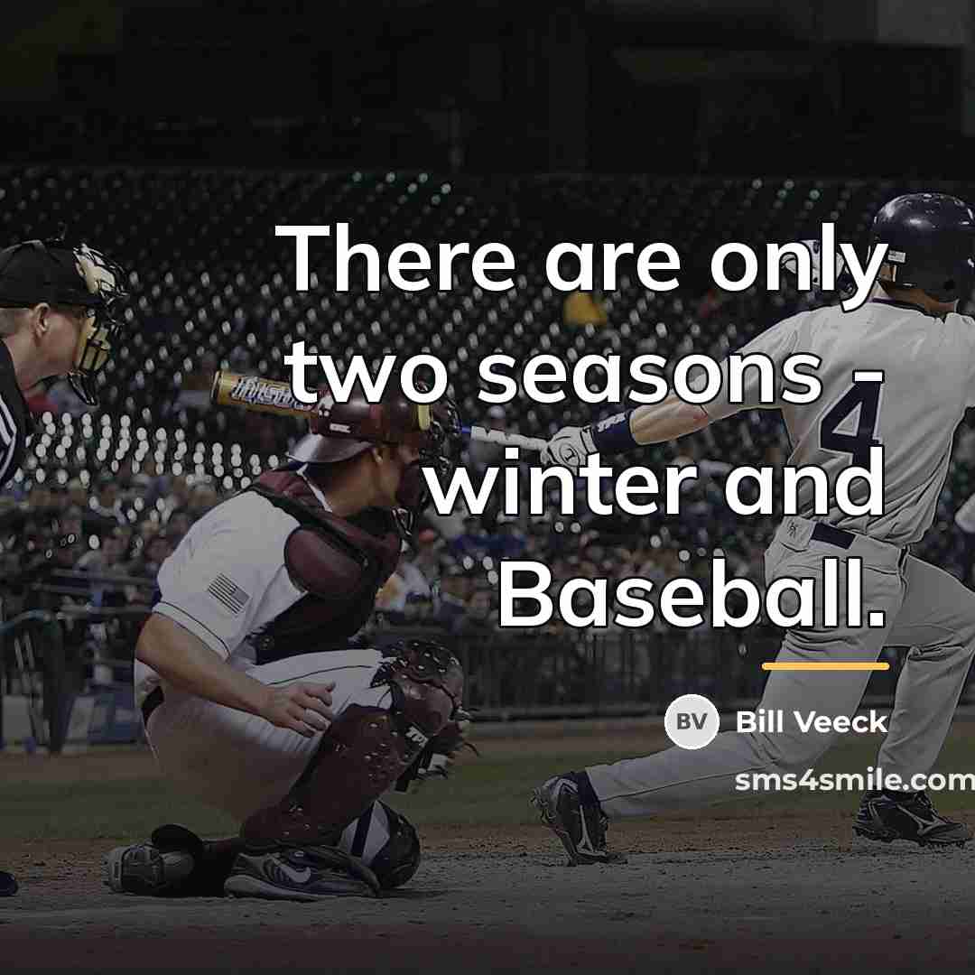 “There are only two seasons - winter and Baseball.…” quote by Bill Veeck