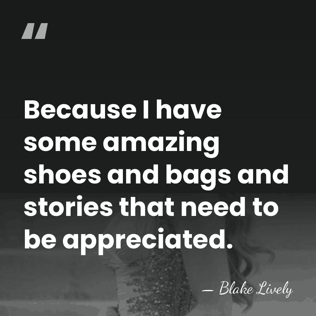 Because I have some amazing shoes and bags and stories that need&hellip; - Blake Lively