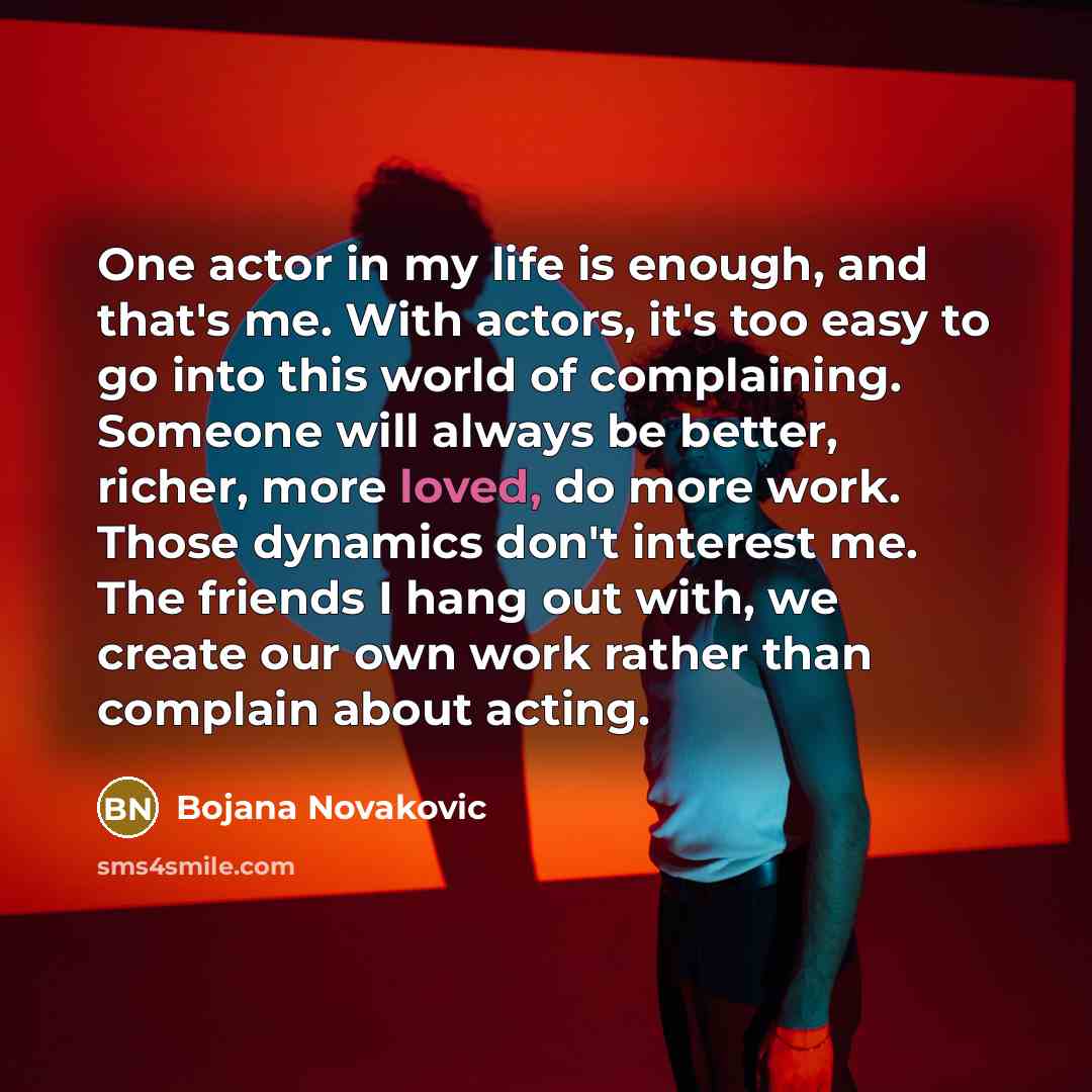 “One actor in my life is enough, and that's me.…” quote by Bojana Novakovic
