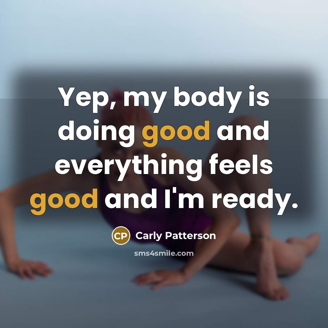 “Yep, my body is doing good and everything feels good…” quote by Carly Patterson