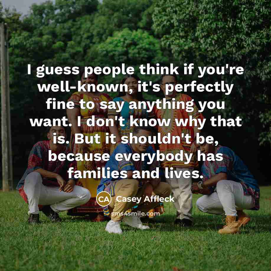 “I guess people think if you're well-known, it's perfectly fine…” quote by Casey Affleck