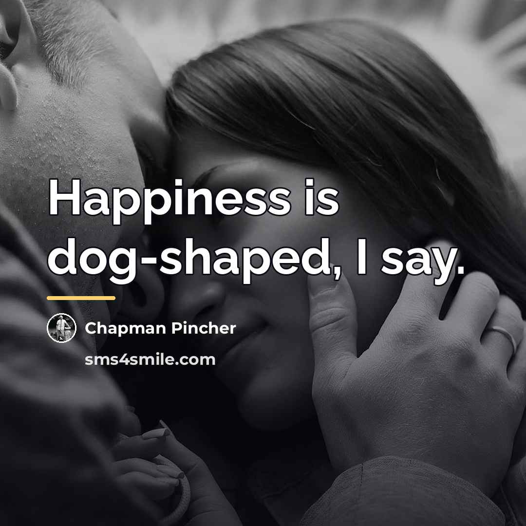 “Happiness is dog-shaped, I say.…” quote by Chapman Pincher
