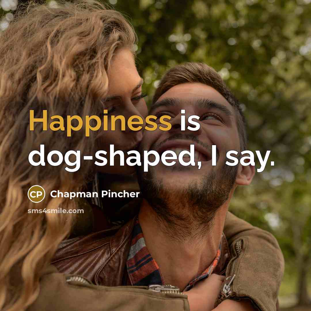 “Happiness is dog-shaped, I say.” quote by Chapman Pincher