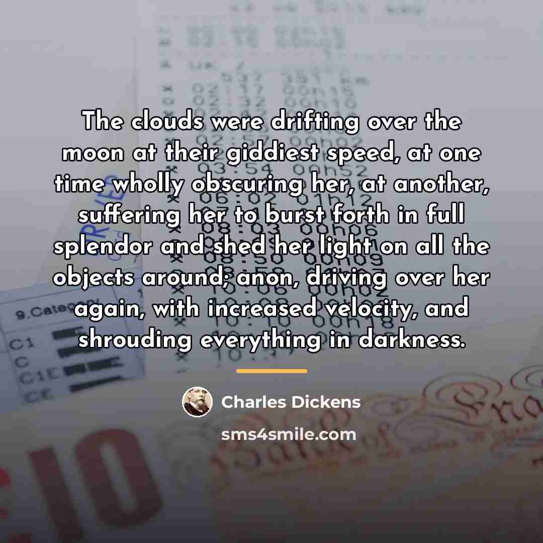 “The clouds were drifting over the moon at their giddiest…” quote by Charles Dickens
