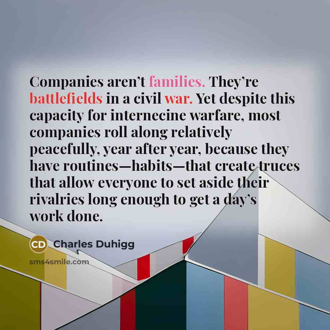 “Companies aren’t families. They’re battlefields in a civil war. Yet…” quote by Charles Duhigg