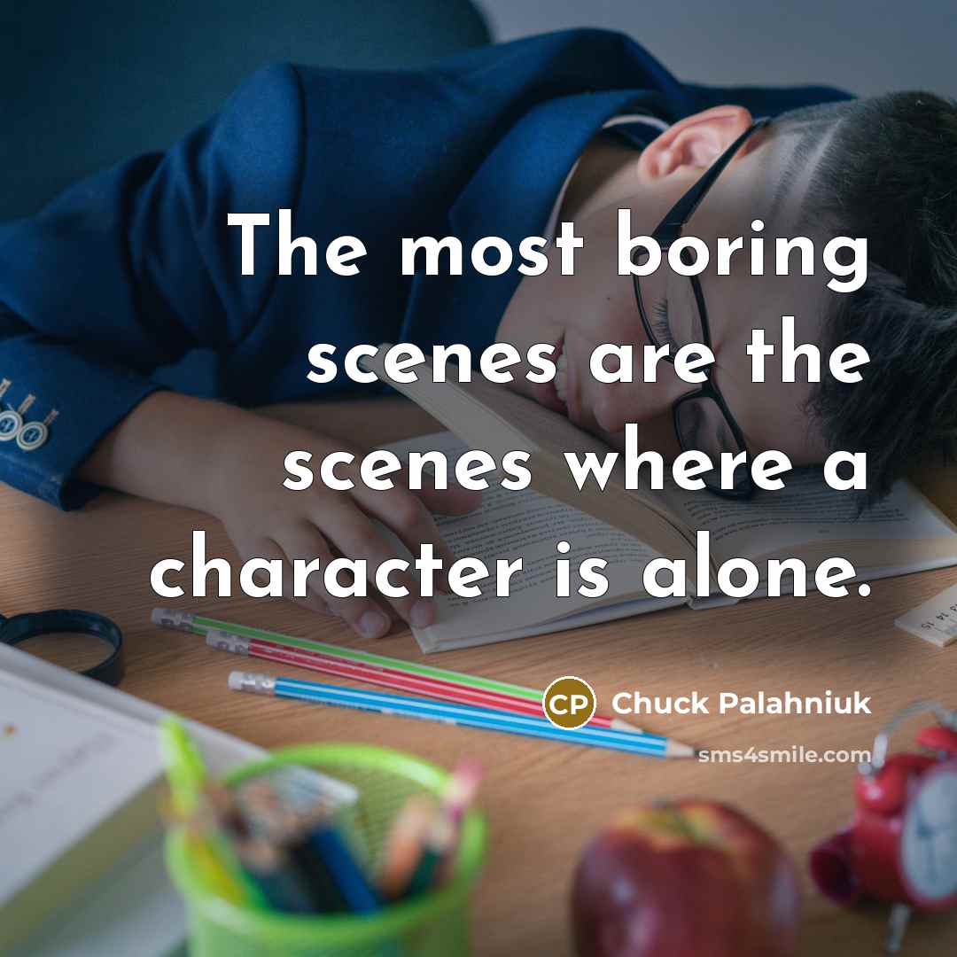 “The most boring scenes are the scenes where a character…” quote by Chuck Palahniuk