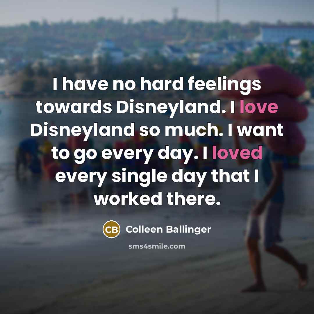 “I have no hard feelings towards Disneyland. I love Disneyland…” quote by Colleen Ballinger