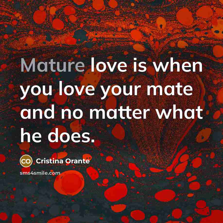 “Mature love is when you love your mate and no…” quote by Cristina Orante