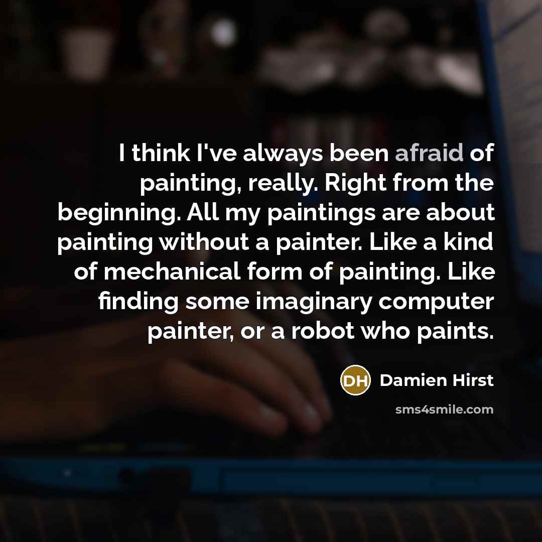 “I think I've always been afraid of painting, really. Right…” quote by Damien Hirst