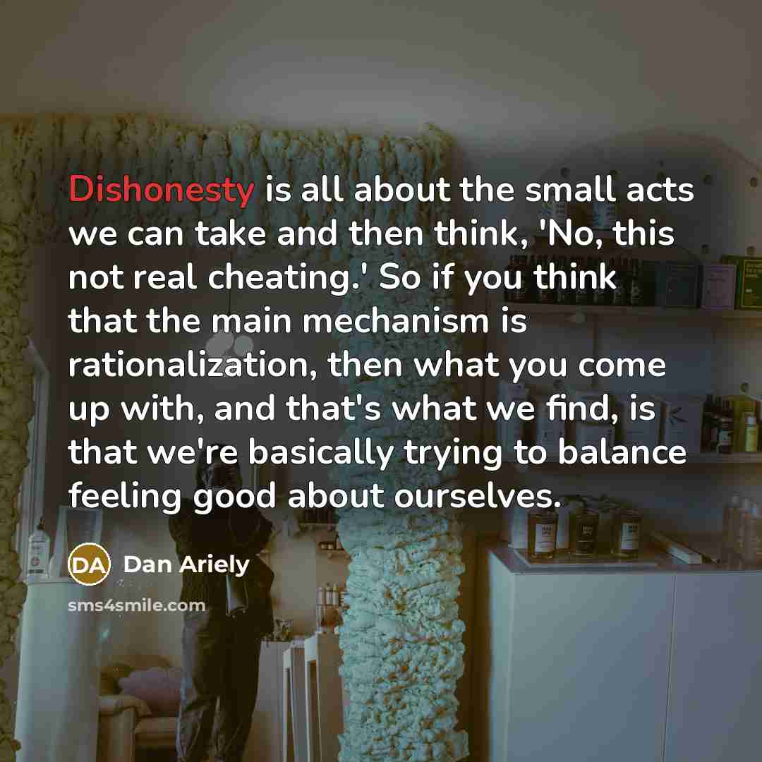 “Dishonesty is all about the small acts we can take…” quote by Dan Ariely