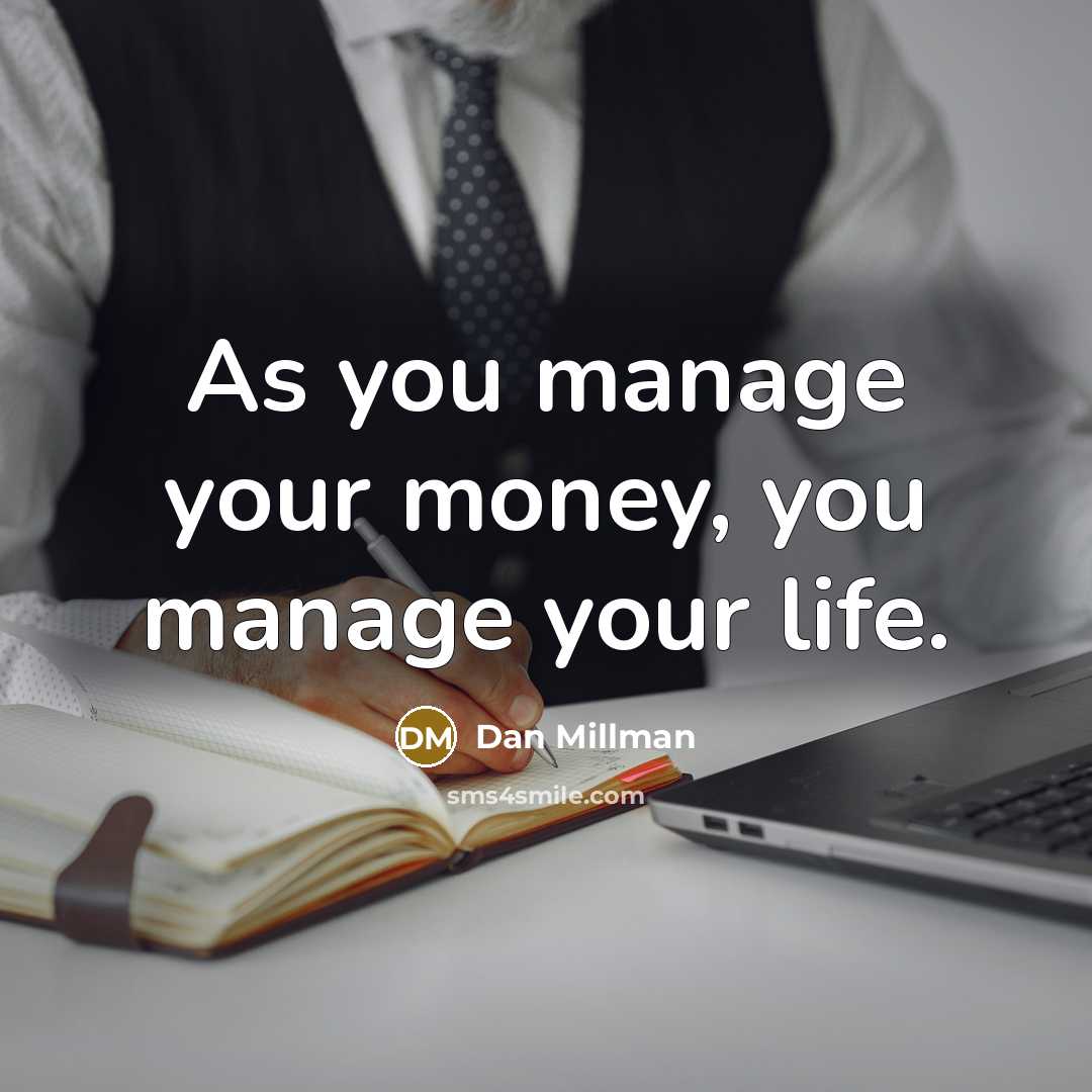 “As you manage your money, you manage your life.…” quote by Dan Millman