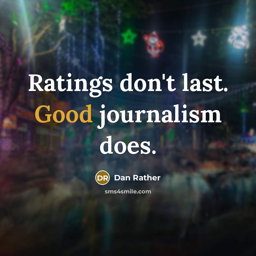 “Ratings don't last. Good journalism does.…” quote by Dan Rather