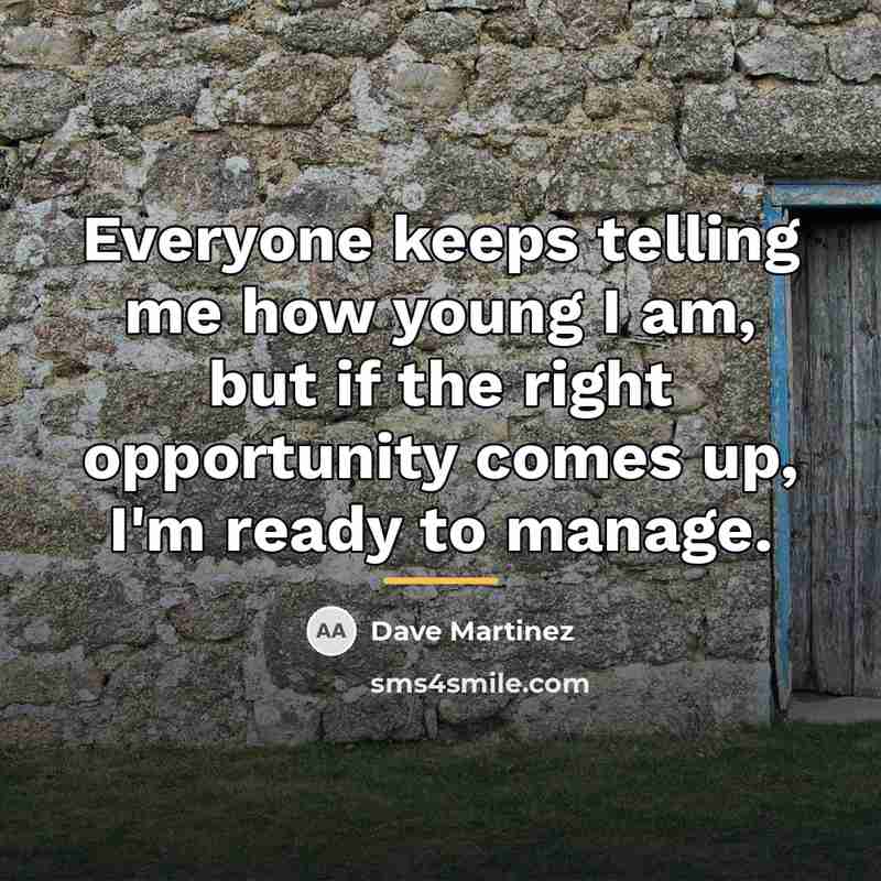 “Everyone keeps telling me how young I am, but if…” quote by Dave Martinez
