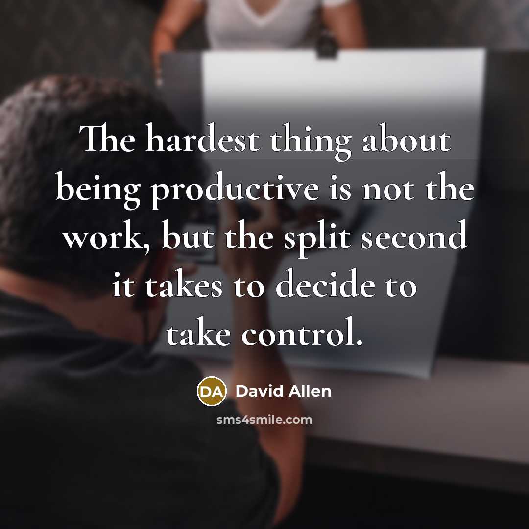 “The hardest thing about being productive is not the work,…” quote by David Allen