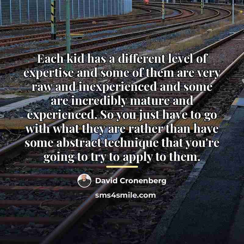 “Each kid has a different level of expertise and some…” quote by David Cronenberg
