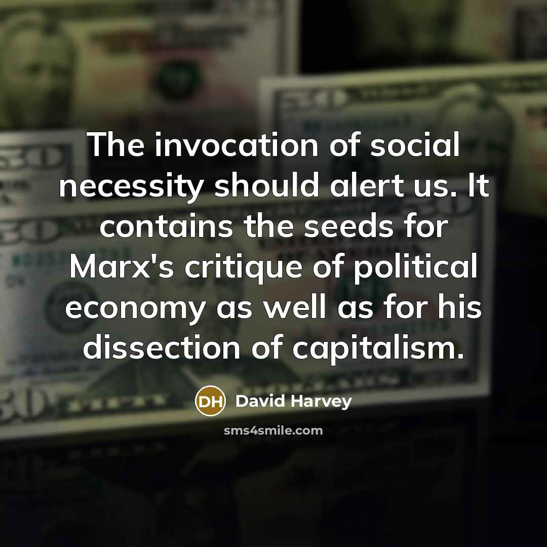 “The invocation of social necessity should alert us. It contains…” quote by David Harvey