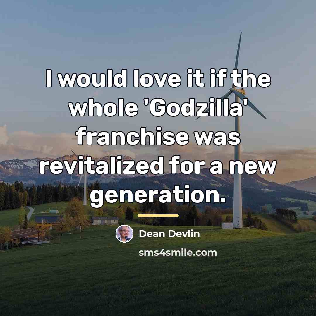 “I would love it if the whole 'Godzilla' franchise was…” quote by Dean Devlin