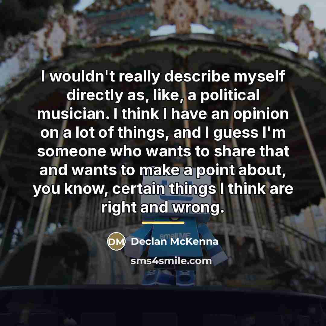 “I wouldn't really describe myself directly as, like, a political…” quote by Declan McKenna