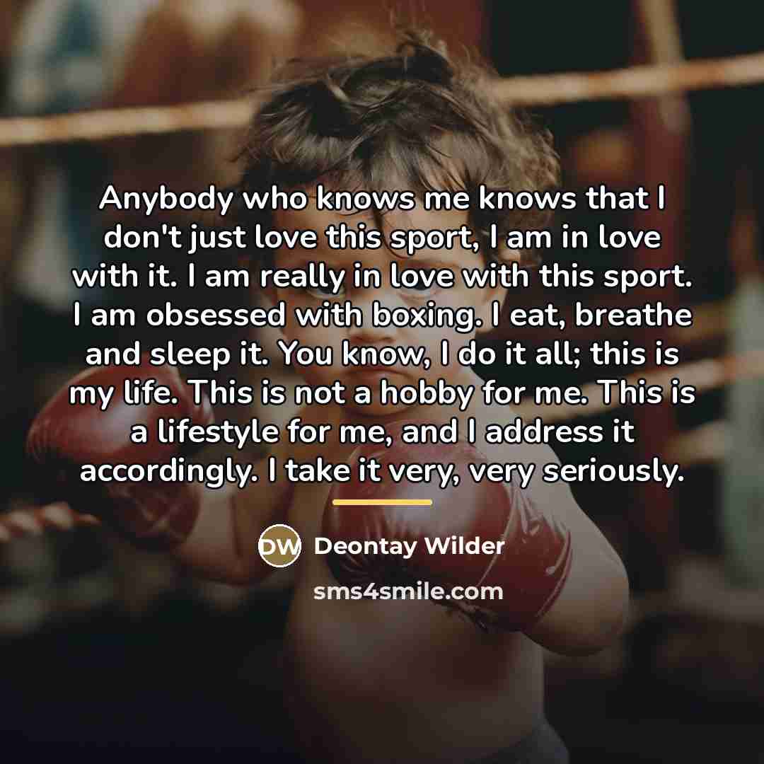 “Anybody who knows me knows that I don't just love…” quote by Deontay Wilder