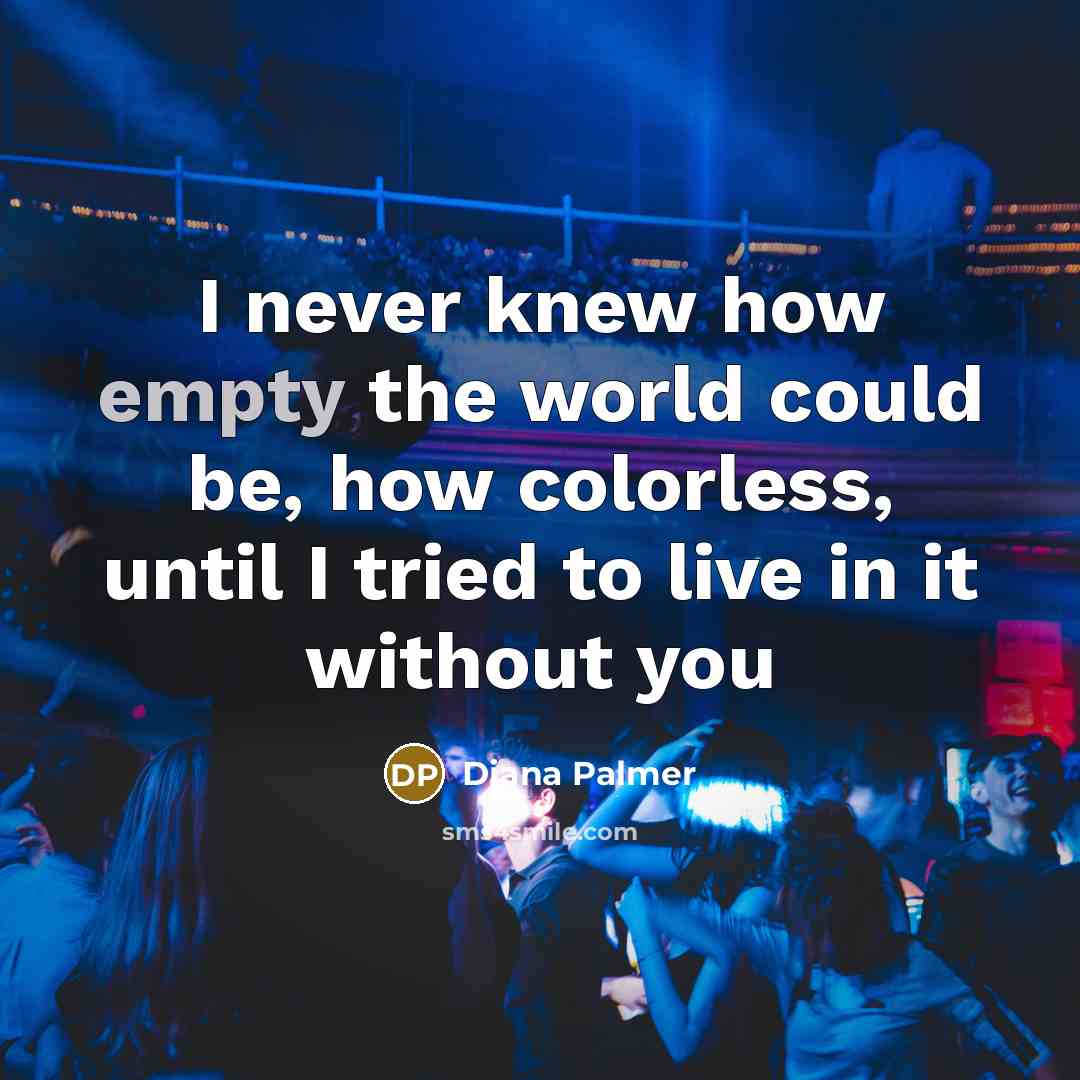 “I never knew how empty the world could be, how…” quote by Diana Palmer