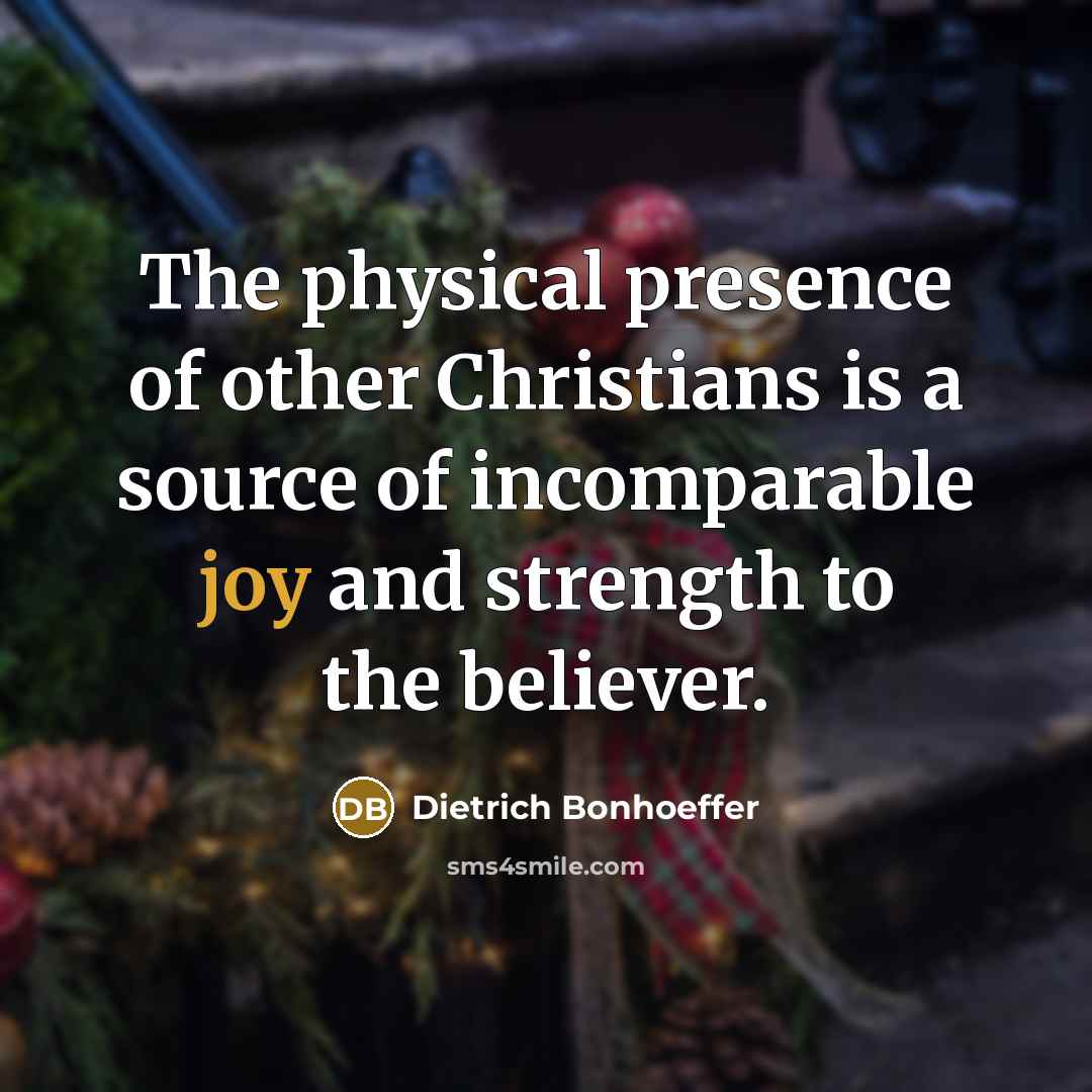 “The physical presence of other Christians is a source of…” quote by Dietrich Bonhoeffer