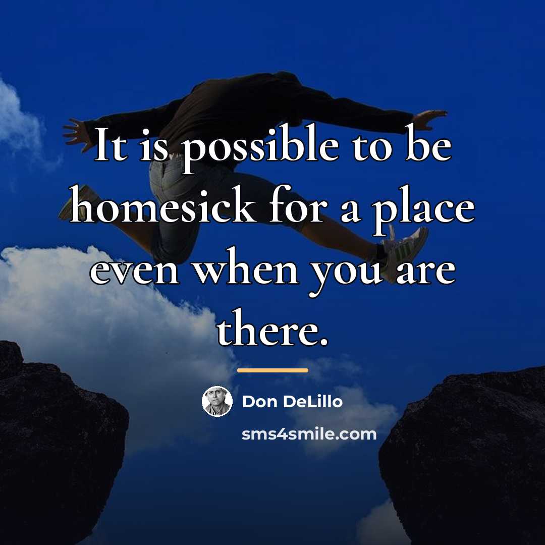 “It is possible to be homesick for a place even…” quote by Don DeLillo