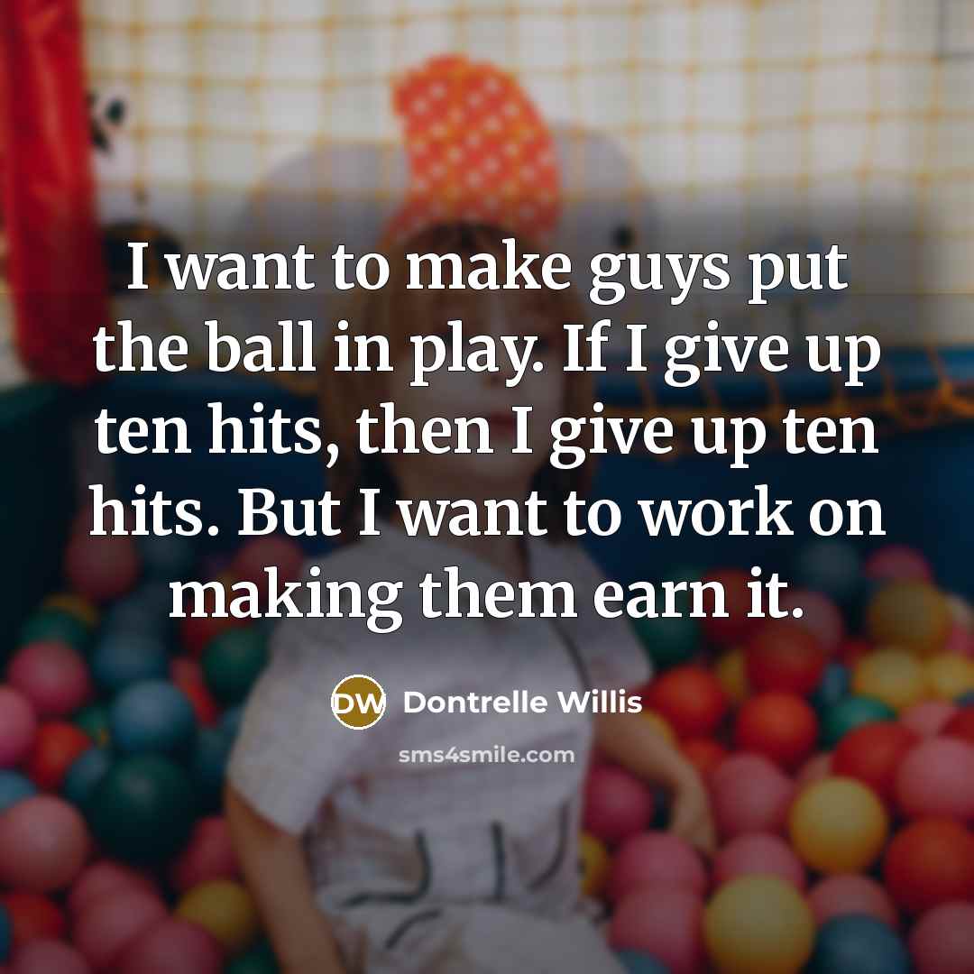“I want to make guys put the ball in play.…” quote by Dontrelle Willis