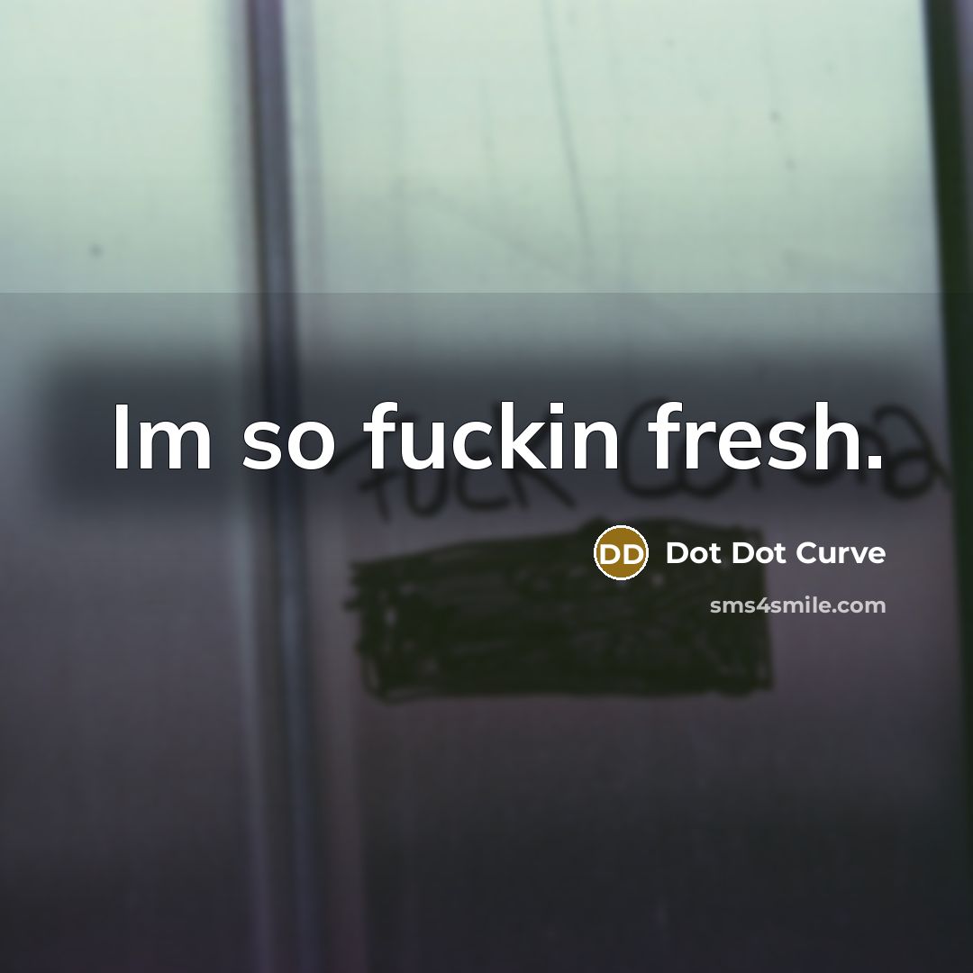 “Im so fuckin fresh.…” quote by Dot Dot Curve