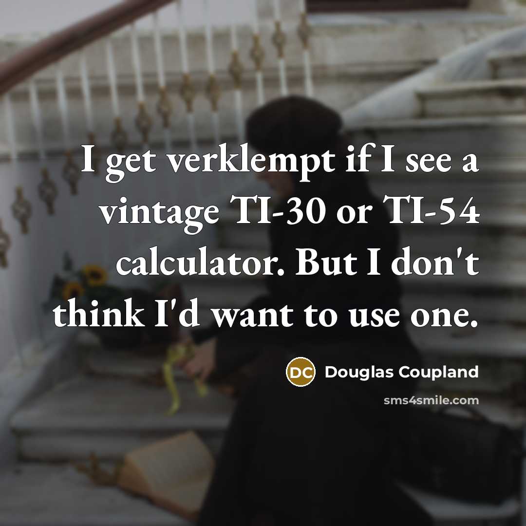 “I get verklempt if I see a vintage TI-30 or…” quote by Douglas Coupland