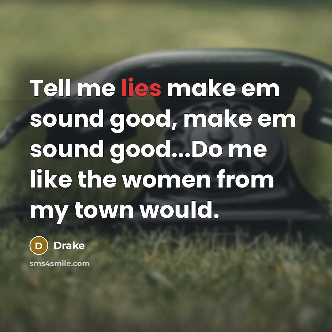 “Tell me lies make em sound good, make em sound…” quote by Drake