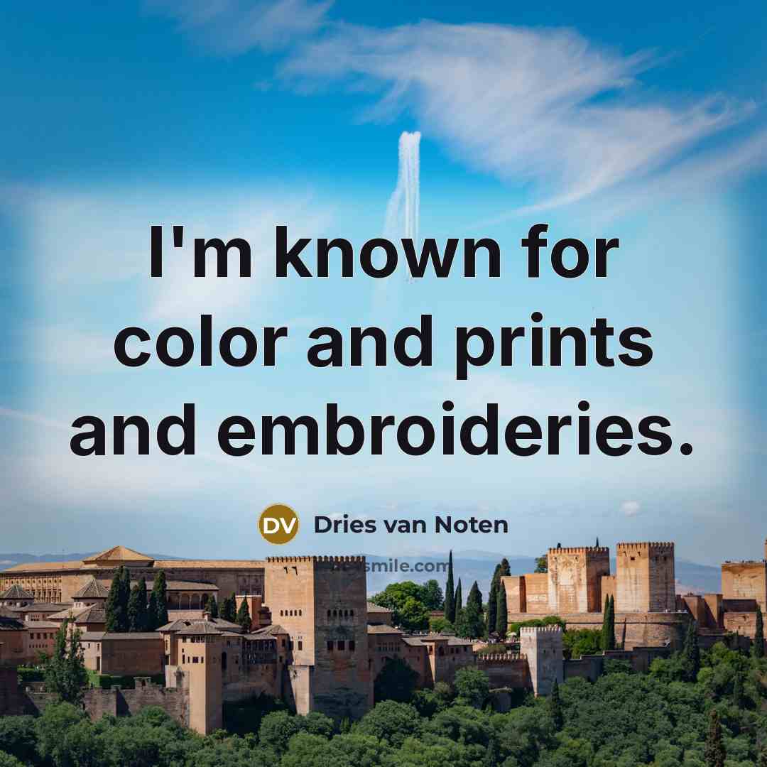 “I'm known for color and prints and embroideries.…” quote by Dries van Noten