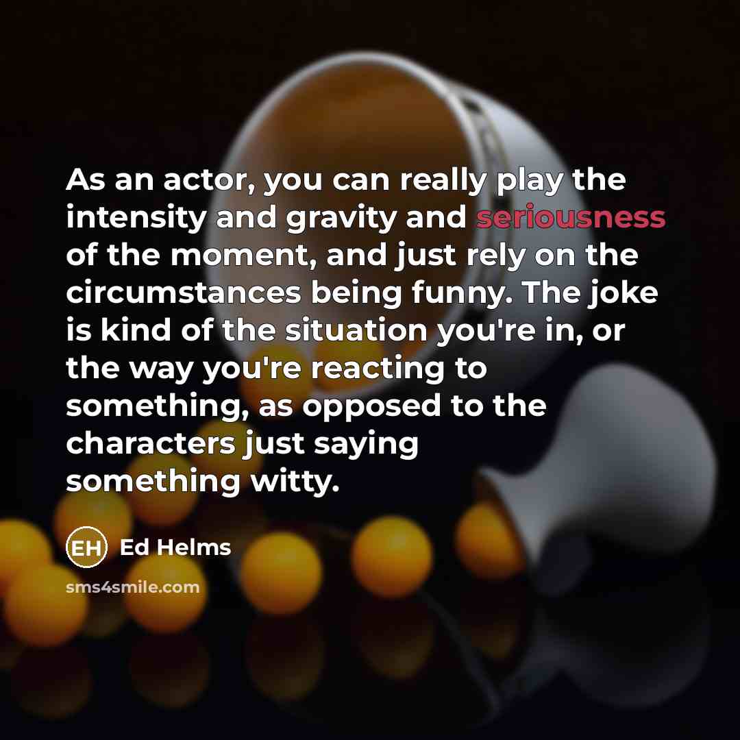 “As an actor, you can really play the intensity and…” quote by Ed Helms