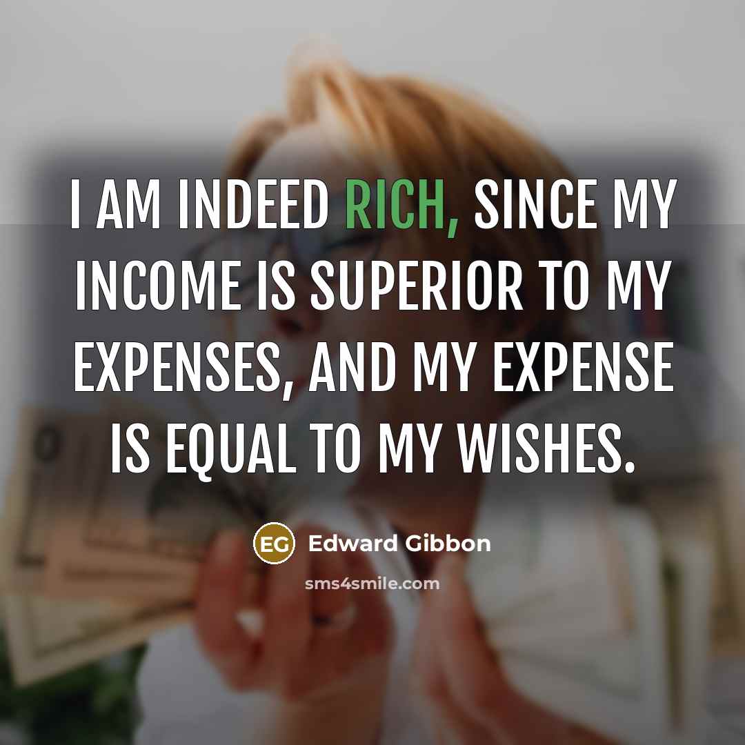“I am indeed rich, since my income is superior to…” quote by Edward Gibbon