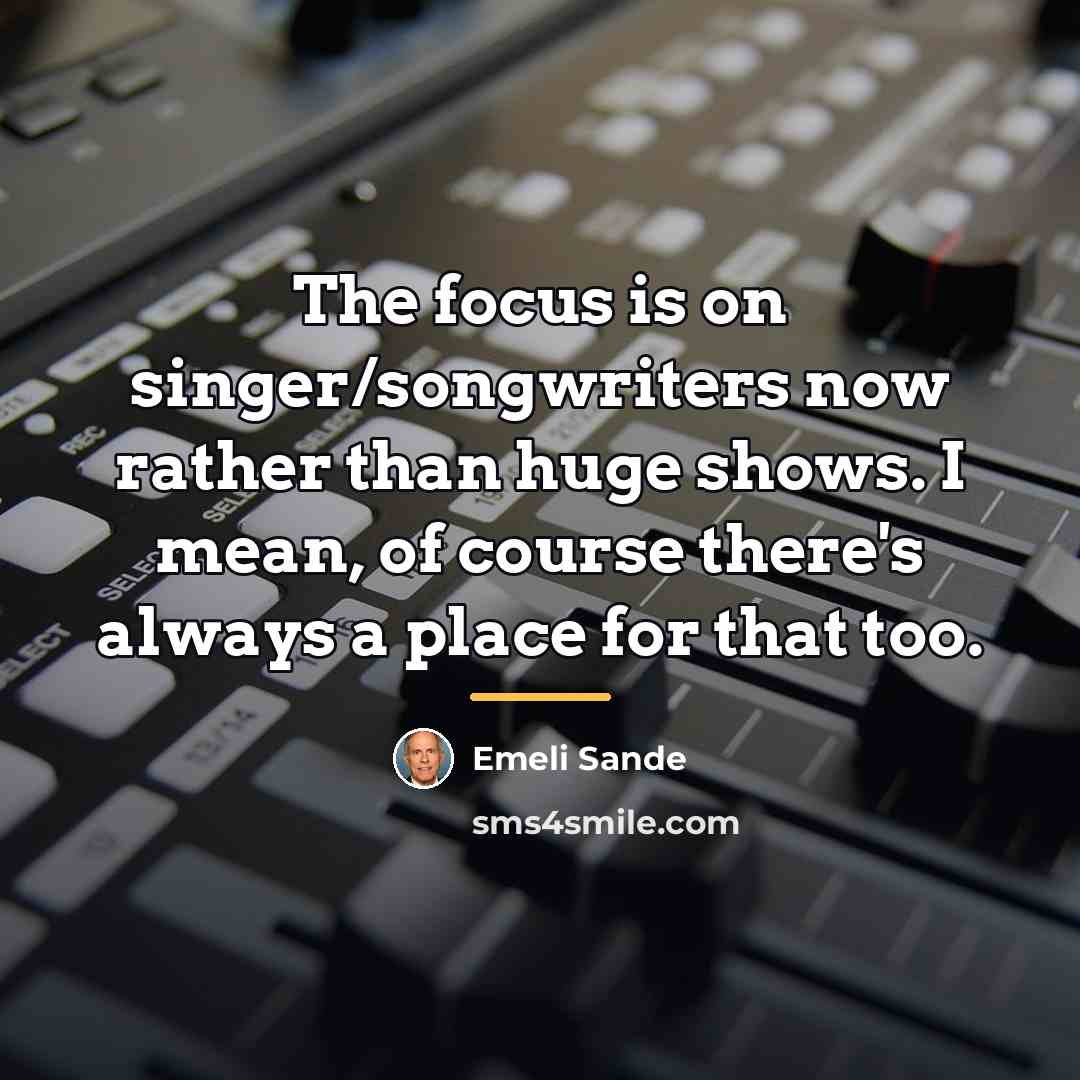 “The focus is on singer/songwriters now rather than huge shows.…” quote by Emeli Sande