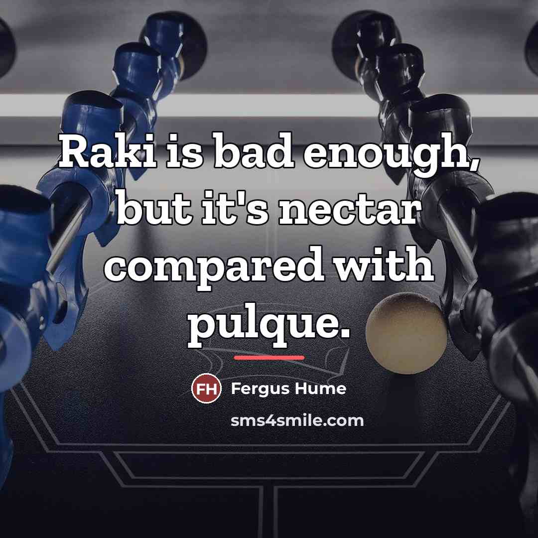“Raki is bad enough, but it's nectar compared with pulque.…” quote by Fergus Hume